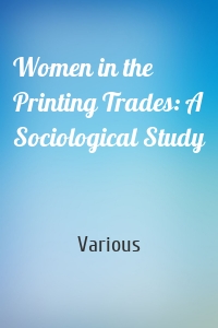 Women in the Printing Trades: A Sociological Study