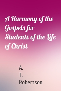 A Harmony of the Gospels for Students of the Life of Christ