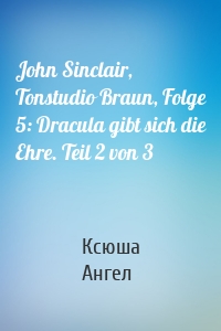 John Sinclair, Tonstudio Braun, Folge 5: Dracula gibt sich die Ehre. Teil 2 von 3