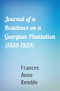 Journal of a Residence on a Georgian Plantation (1838-1839)