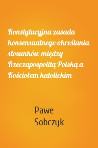 Konstytucyjna zasada konsensualnego określania stosunków między Rzecząpospolitą Polską a Kościołem katolickim