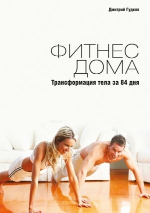 Обложка книги «Фитнес дома. Трансформация тела за 84 дня» — Дмитрий Гудков