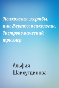 Психология жертвы, или Жертвы психологии. Гастрономический триллер