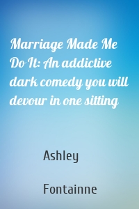 Marriage Made Me Do It: An addictive dark comedy you will devour in one sitting