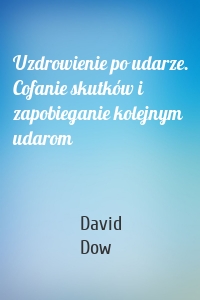 Uzdrowienie po udarze. Cofanie skutków i zapobieganie kolejnym udarom