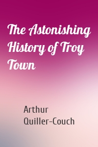 The Astonishing History of Troy Town