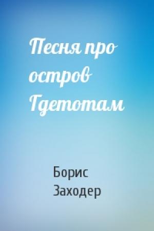 Обложка книги «Песня про остров Гдетотам» — Борис Заходер
