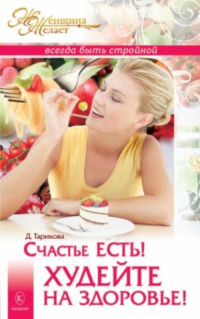 Обложка книги «Счастье есть! Худейте на здоровье!» — Дарья Тарикова