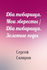 Два товарища. Мои эвересты / Два товарища. Золотые годы