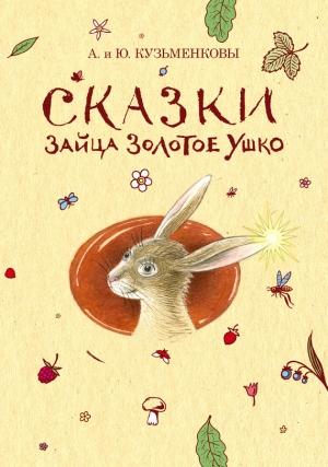 Обложка книги «Сказки зайца Золотое Ушко» — Юлия Кузьменкова, Андрей Кузьменков