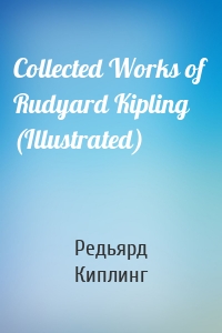 Collected Works of Rudyard Kipling (Illustrated)