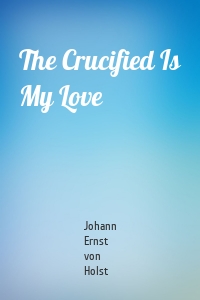 The Crucified Is My Love