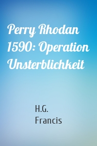 Perry Rhodan 1590: Operation Unsterblichkeit
