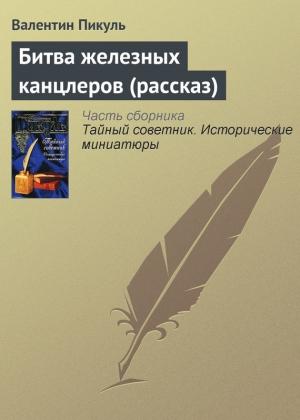Обложка книги «Битва железных канцлеров (рассказ)» — Валентин Пикуль