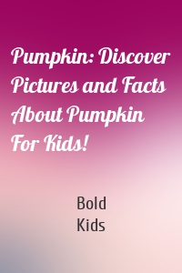 Pumpkin: Discover Pictures and Facts About Pumpkin For Kids!