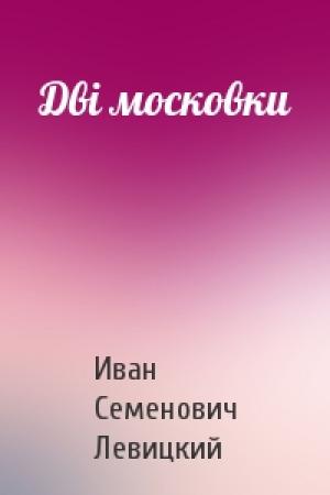 Обложка книги «Дві московки» — Иван Семенович Левицкий