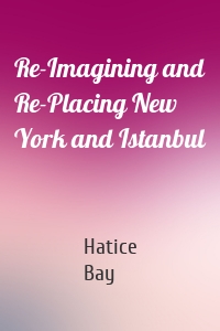 Re-Imagining and Re-Placing New York and Istanbul