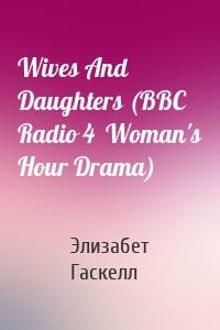Wives And Daughters (BBC Radio 4  Woman's Hour Drama)