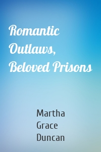 Romantic Outlaws, Beloved Prisons