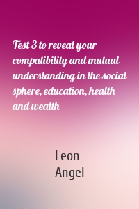 Test 3 to reveal your compatibility and mutual understanding in the social sphere, education, health and wealth
