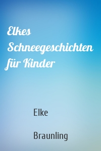 Elkes Schneegeschichten für Kinder