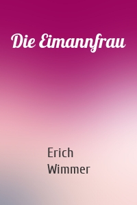 Erich Wimmer - Die Eimannfrau