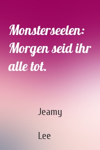 Monsterseelen: Morgen seid ihr alle tot.