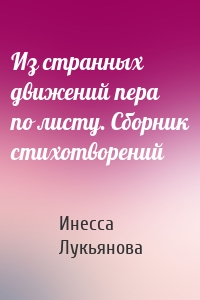 Из странных движений пера по листу. Сборник стихотворений