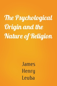The Psychological Origin and the Nature of Religion