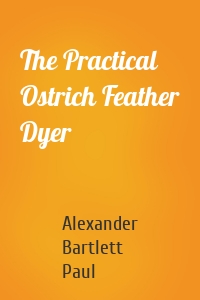 The Practical Ostrich Feather Dyer