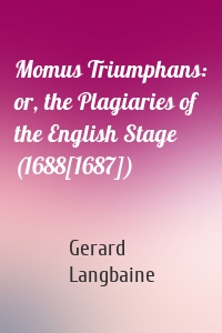 Momus Triumphans: or, the Plagiaries of the English Stage (1688[1687])