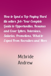 How to Land a Top-Paying Hard tile setters Job: Your Complete Guide to Opportunities, Resumes and Cover Letters, Interviews, Salaries, Promotions, What to Expect From Recruiters and More