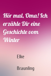 Hör mal, Oma! Ich erzähle Dir eine Geschichte vom Winter