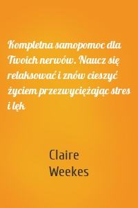 Kompletna samopomoc dla Twoich nerwów. Naucz się relaksować i znów cieszyć życiem przezwyciężając stres i lęk