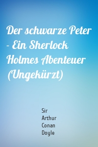Der schwarze Peter - Ein Sherlock Holmes Abenteuer (Ungekürzt)