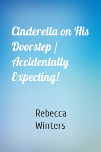 Cinderella on His Doorstep / Accidentally Expecting!