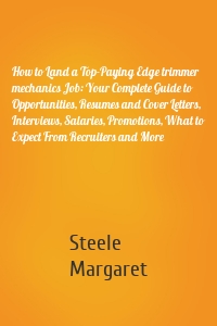 How to Land a Top-Paying Edge trimmer mechanics Job: Your Complete Guide to Opportunities, Resumes and Cover Letters, Interviews, Salaries, Promotions, What to Expect From Recruiters and More