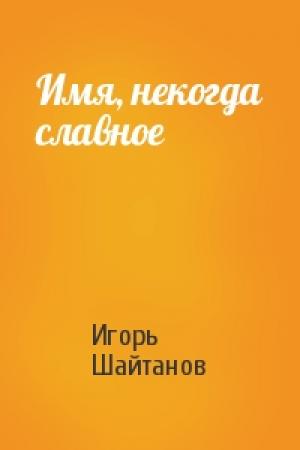 Обложка книги «Имя, некогда славное» — Игорь Шайтанов