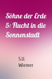 Söhne der Erde 5: Flucht in die Sonnenstadt