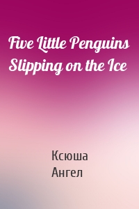 Five Little Penguins Slipping on the Ice