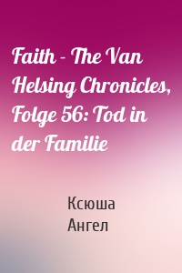 Faith - The Van Helsing Chronicles, Folge 56: Tod in der Familie