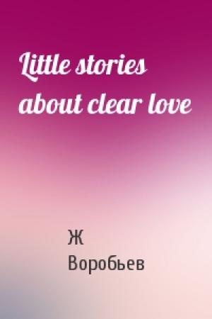 Обложка книги «Little stories about clear love» — Ж Воробьев