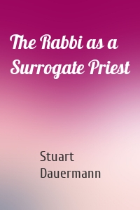 The Rabbi as a Surrogate Priest