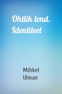 Ohtlik lend. Identiteet