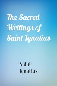 The Sacred Writings of Saint Ignatius