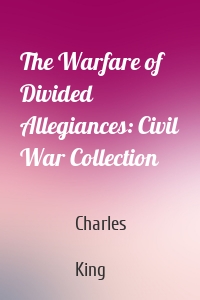 The Warfare of Divided Allegiances: Civil War Collection