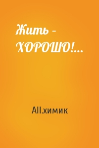 Жить – ХОРОШО!…