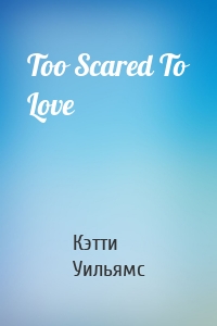 Too Scared To Love