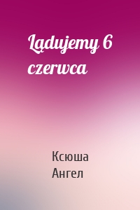 Lądujemy 6 czerwca