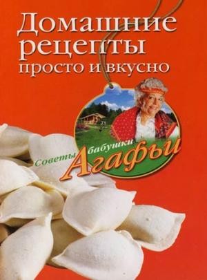 Обложка книги «Домашние рецепты просто и вкусно» — Агафья Звонарева